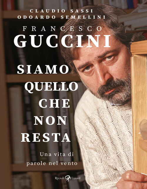Francesco Guccini. Siamo Quello Che Non Resta. Una Vita Di …