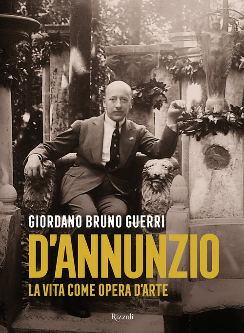 Gabriele D'annunzio. La Vita Come Opera D'arte