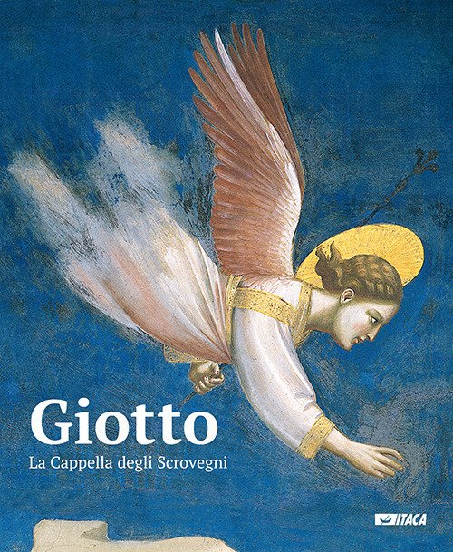 Giotto. La Cappella Degli Scrovegni Claudio Bellinati Itaca (Castel Bolognese)