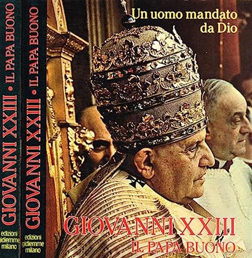 Giovanni Xxiii. Il Papa Buono. Un Uomo Mandato Da Dio.Tutto …