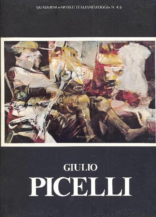 Giulio Picelli. Quaderni Artisti Italiani D'oggi 418