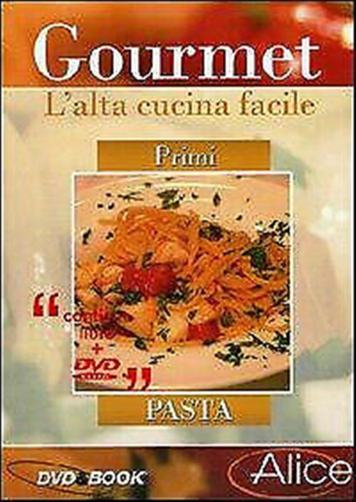 Gourmet. L'alta Cucina Facile. Primi: Pasta Alice 2005