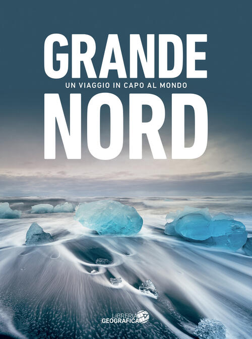 Grande Nord. Un Viaggio Nel Circolo Polare Artico. Ediz. Illustrata …