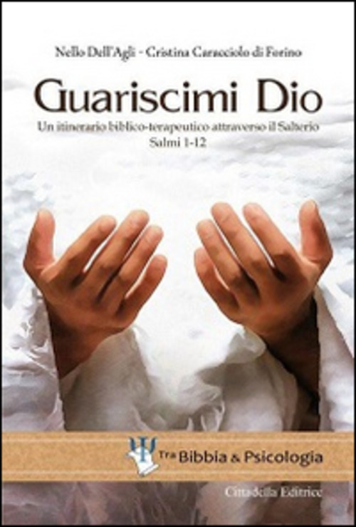 Guariscimi Dio. Un Itinerario Biblico-Terapeutico Attraverso Il Salterio. Salmi 1-12