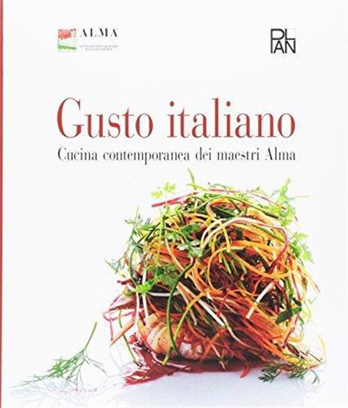 Gusto Italiano. Cucina Contemporanea Dei Maestri Alma