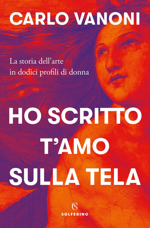 Ho Scritto T'amo Sulla Tela. La Storia Dell'arte In Dodici …