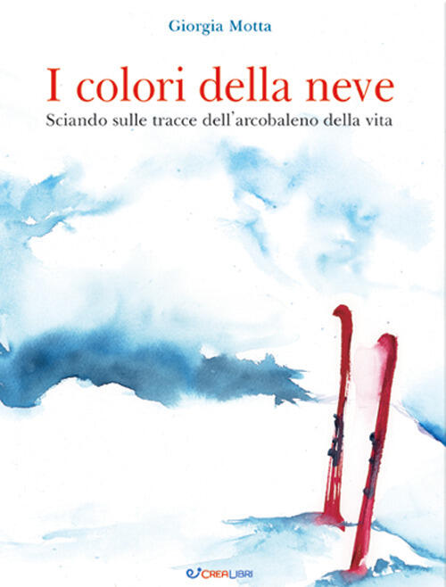 I Colori Della Neve. Sciando Sulle Tracce Dell'arcobaleno Della Vita …