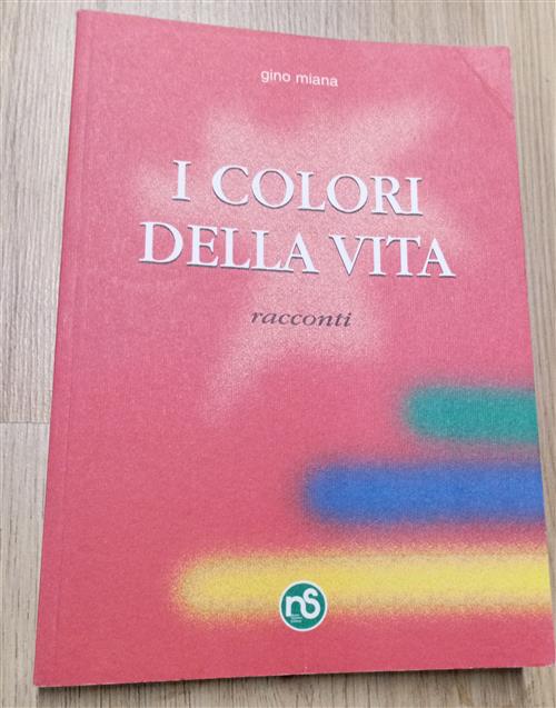 I Colori Della Vita. Racconti Gino Miana Nuovi Sentieri 1999