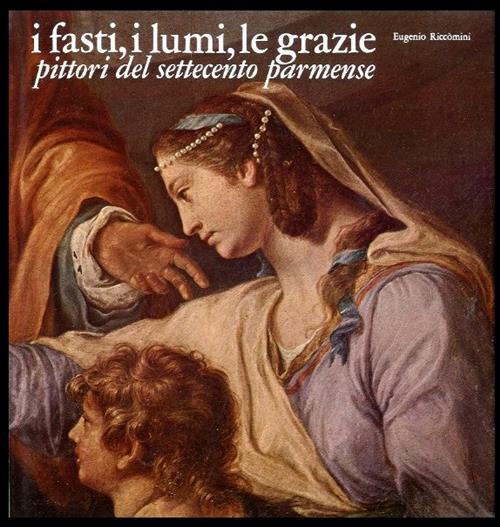 I Fasti, I Lumi, Le Grazie. Pittori Del Settecento Parmense …