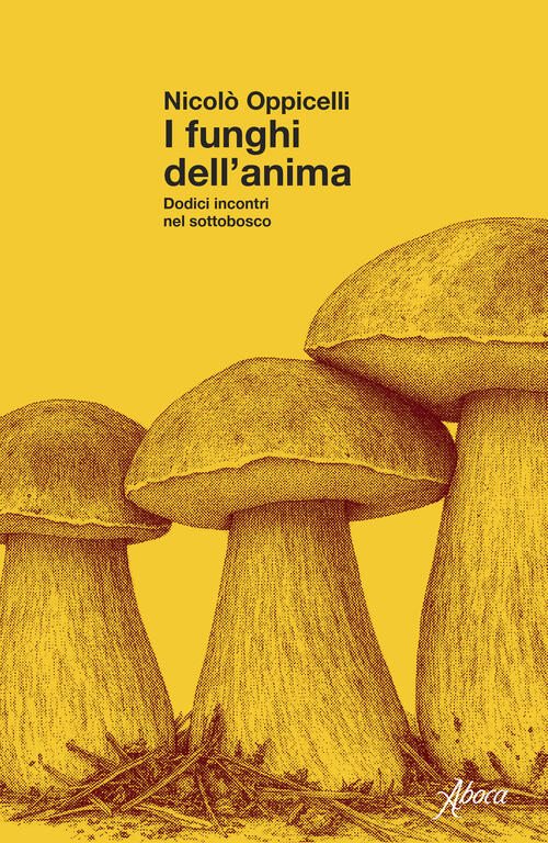 I Funghi Dell'anima. Dodici Incontri Nel Sottobosco Nicolo Oppicelli Aboca …