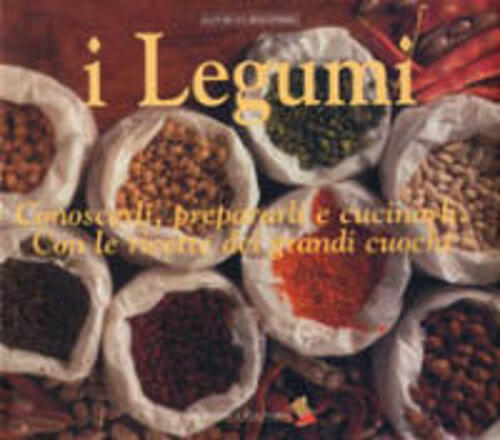 I Legumi. Conoscerli, Prepararli E Cucinarli Con Le Ricette Dei …