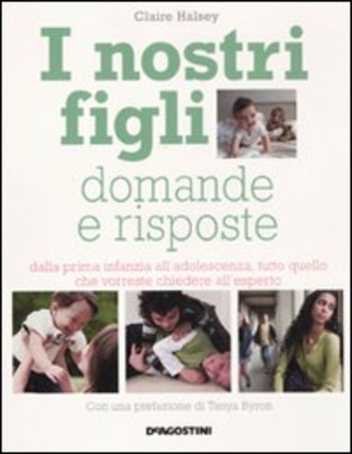 I Nostri Figli. Domande E Risposte. Dalla Prima Infanzia All'adolescenza, …