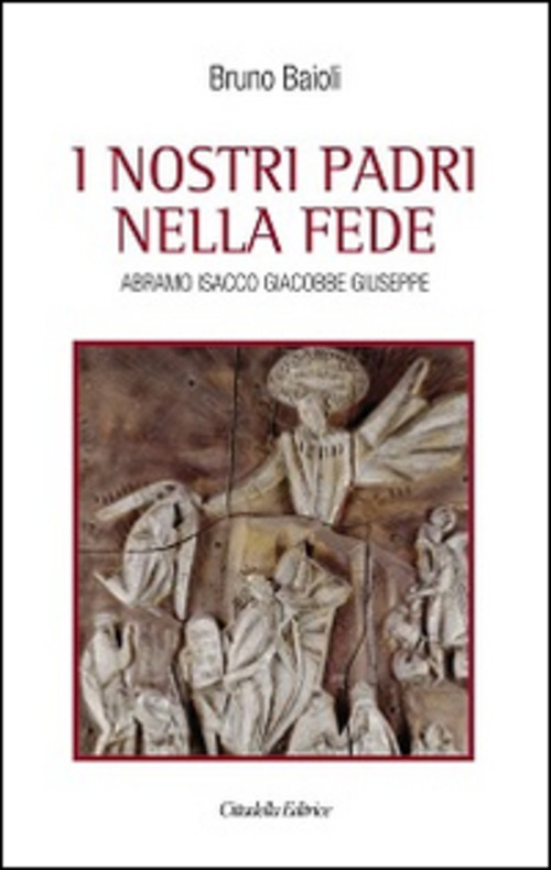 I Nostri Padri Nella Fede. Abramo, Isacco, Giacobbe, Giuseppe