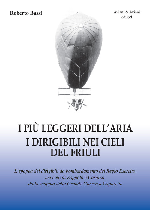 I Piu Leggeri Dell'aria. I Dirigibili Nei Cieli Del Friuli. …