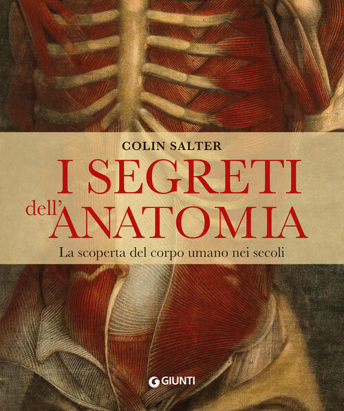 I Segreti Dell'anatomia. La Scoperta Del Corpo Umano Nei Secoli