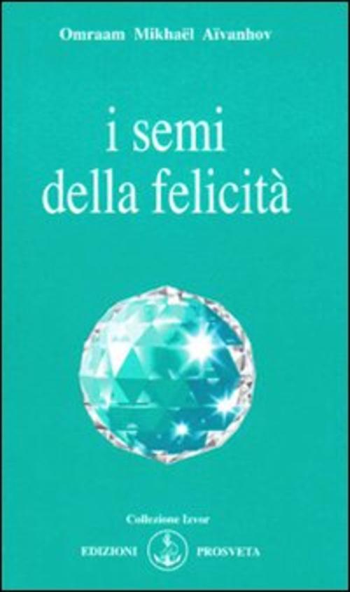 I Semi Della Felicita Omraam Mikhaël Aïvanhov Prosveta 2009