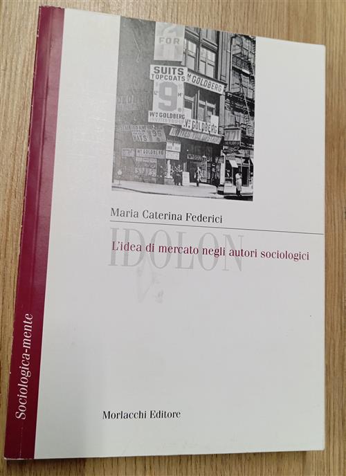 Idolon. L'idea Di Mercato Negli Autori Sociologici. Per Le Scuole …