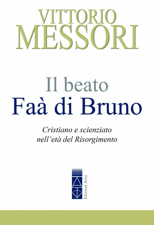 Il Beato Faa Di Bruno. Cristiano E Scienziato Nell’Eta Del …