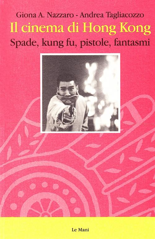 Il Cinema Di Hong Kong. Spade, Kung Fu, Pistole E …