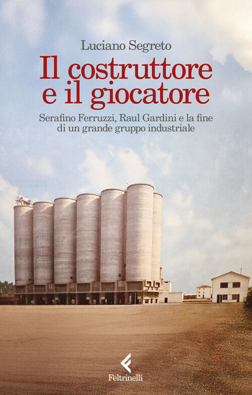 Il Costruttore E Il Giocatore. Serafino Ferruzzi, Raul Gardini E …