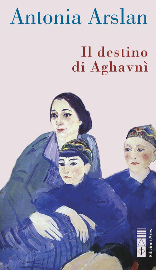Il Destino Di Aghavni Antonia Arslan Ares 2022