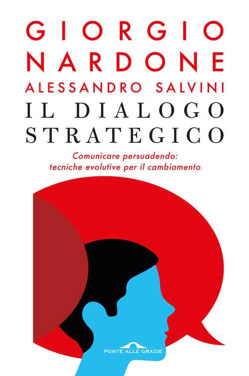 Il Dialogo Strategico. Comunicare Persuadendo: Tecniche Evolute Per Il Cambiamento