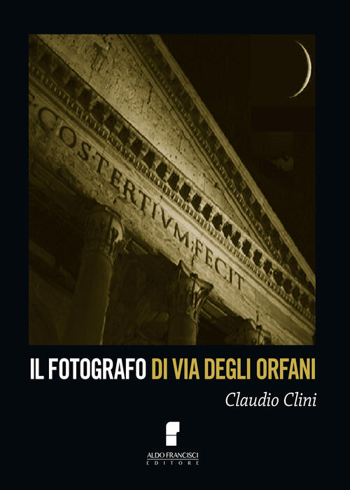 Il Fotografo Di Via Degli Orfani Claudio Clini Francisci 2017