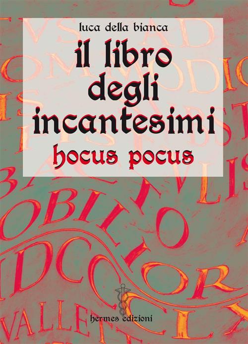 Il Libro Degli Incantesimi. Hocus Pocus Luca Della Bianca Hermes …