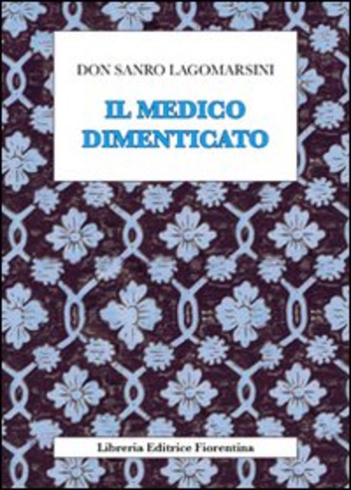 Il Medico Dimenticato Sandro Lagomarsini Libreria Editrice Fiorentina 2010