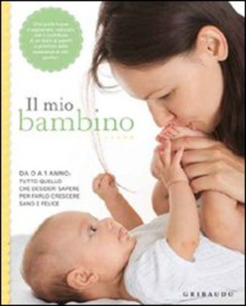 Il Mio Bambino. Da 0 A 1 Anno: Tutto Quello …