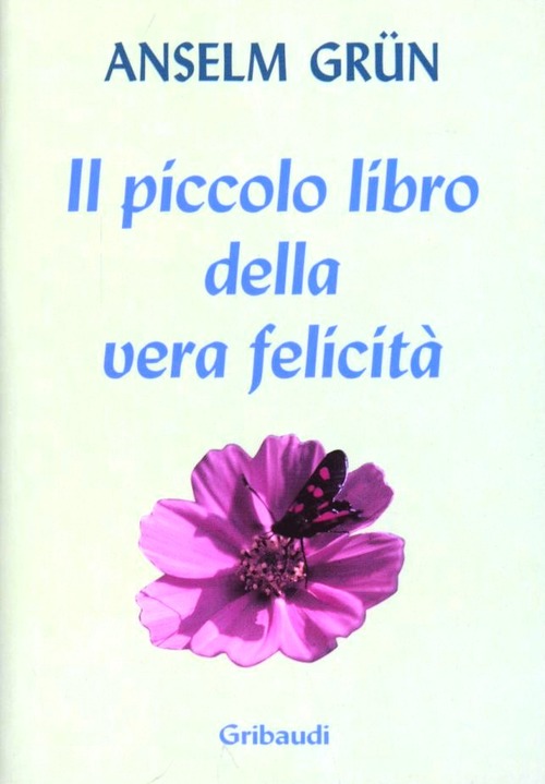 Il Piccolo Libro Della Vera Felicita Anselm Grün Gribaudi 2003