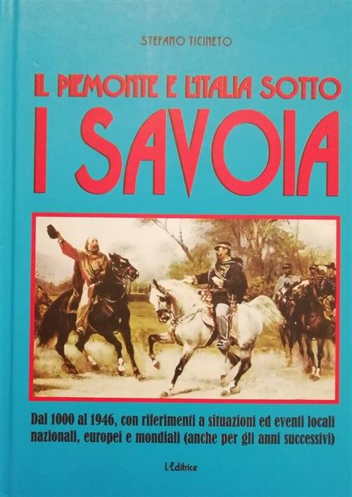 Il Piemonte E L'italia Sotto I Savoia. Dall'esordio All'estromissione Della …