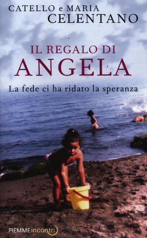 Il Regalo Di Angela. La Fede Ci Ha Ridato La …