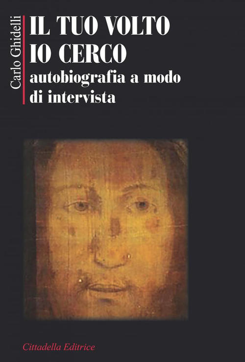 Il Tuo Volto Io Cerco. Autobiografia A Modo D'intervista