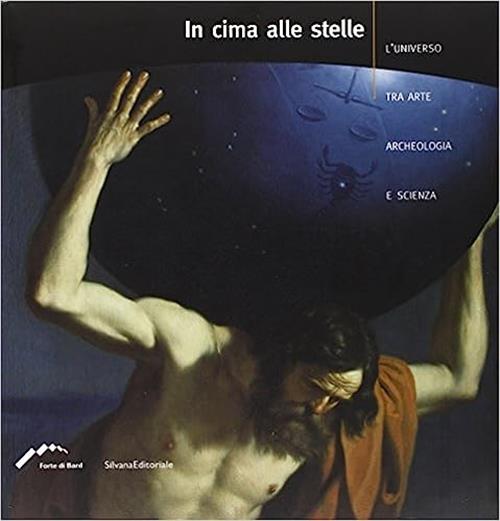 In Cima Alle Stelle. L'universo Tra Arte, Archeologia E Scienza. …