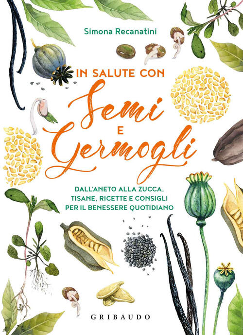 In Salute Con Semi E Germogli. Dall'aneto Alla Zucca, Tisane, …