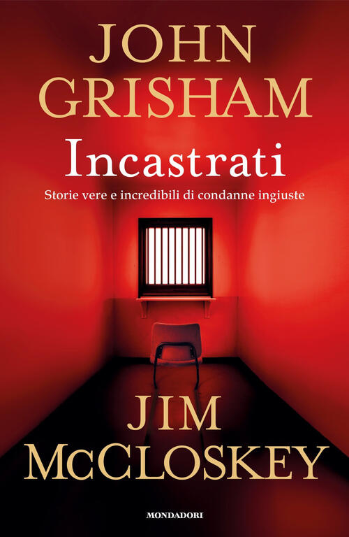 Incastrati. Storie Vere E Incredibili Di Condanne Ingiuste John Grisham …