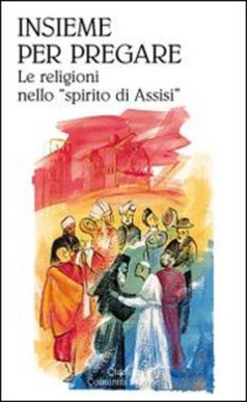 Insieme Per Pregare. Le Religioni Nello Spirito Di Assisi,