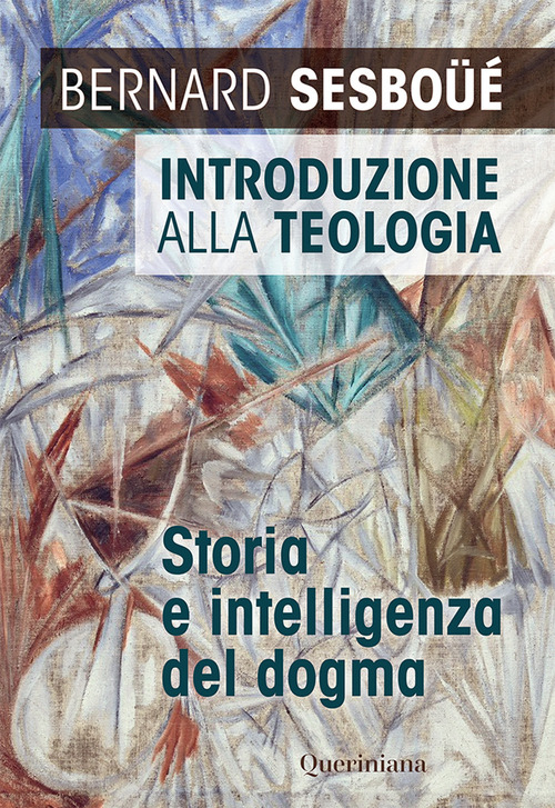 Introduzione Alla Teologia. Storia E Intelligenza Del Dogma. Nuova Ediz.