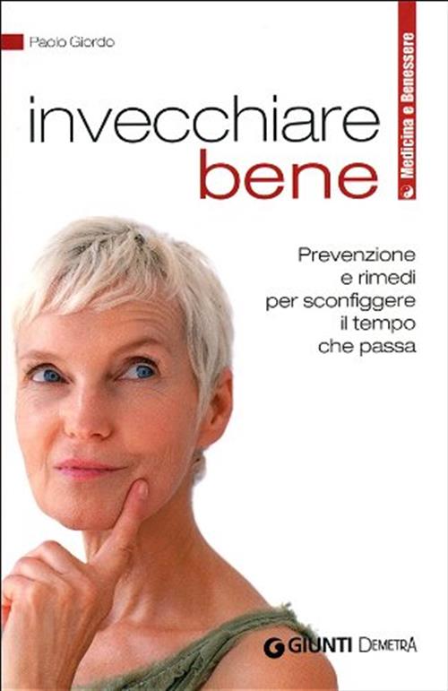 Invecchiare Bene. Prevenzione E Rimedi Per Sconfiggere Il Tempo Che …