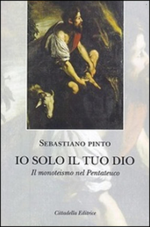 Io Solo Il Tuo Dio. Il Monoteismo Nel Pentateuco