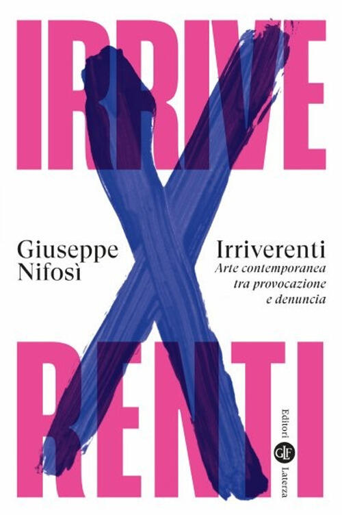Irriverenti. Arte Contemporanea Tra Provocazione E Denuncia Giuseppe Nifosi La