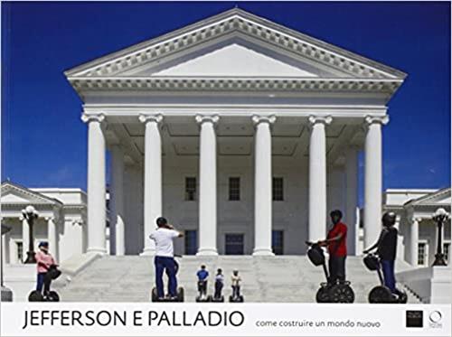 Jefferson E Palladio. Come Costruire Un Mondo Nuovo
