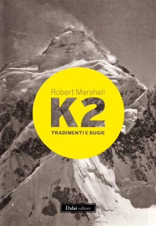 K2. Tradimenti E Bugie Robert Marshall Dalai Editore 2012