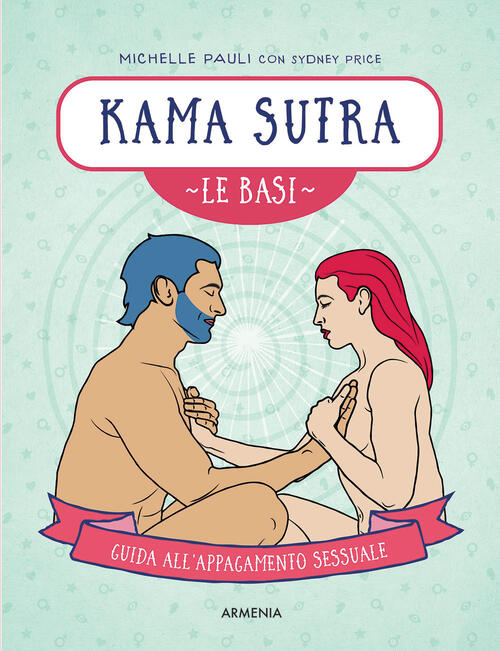 Kama Sutra. Le Basi. Guida All'appagamento Sessuale