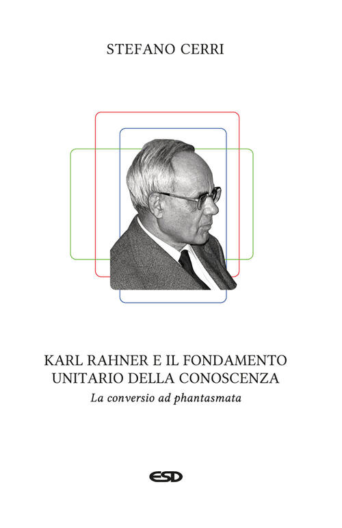 Karl Rahner E Il Fondamento Unitario Della Conoscenza. La Conversio …