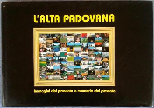 L'alta Padovana. Immagini Del Presente E Memoria Del Passato Sante …