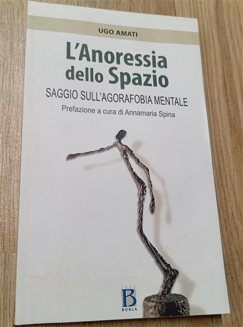 L' Anoressia Dello Spazio. Saggio Sull'agorafobia Mentale Ugo Amati Borla …