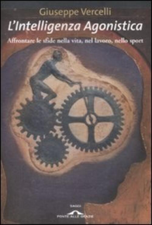 L'intelligenza Agonistica. Affrontare Le Sfide Nella Vita, Nel Lavoro, Nello …