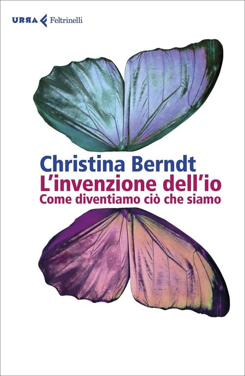 L' Invenzione Dell'io. Come Diventiamo Cio Che Siamo Christina Berndt …